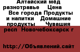 Алтайский мёд разнотравье! › Цена ­ 550 - Все города Продукты и напитки » Домашние продукты   . Чувашия респ.,Новочебоксарск г.